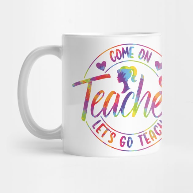 Come On Teacher Let's Go Teach Tie Dye by GShow